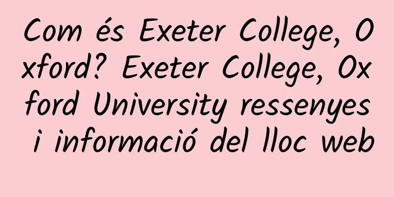 Com és Exeter College, Oxford? Exeter College, Oxford University ressenyes i informació del lloc web