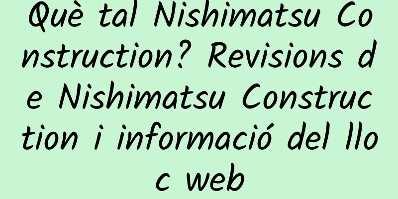 Què tal Nishimatsu Construction? Revisions de Nishimatsu Construction i informació del lloc web
