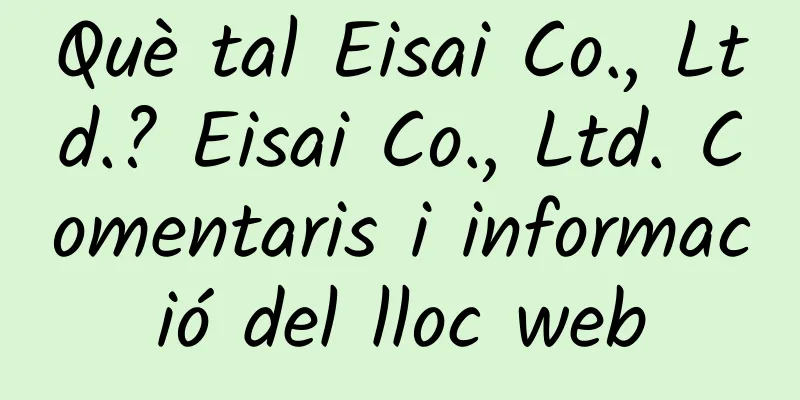 Què tal Eisai Co., Ltd.? Eisai Co., Ltd. Comentaris i informació del lloc web