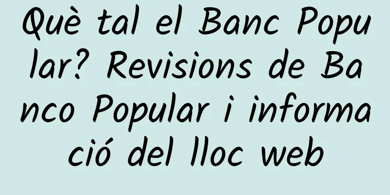 Què tal el Banc Popular? Revisions de Banco Popular i informació del lloc web