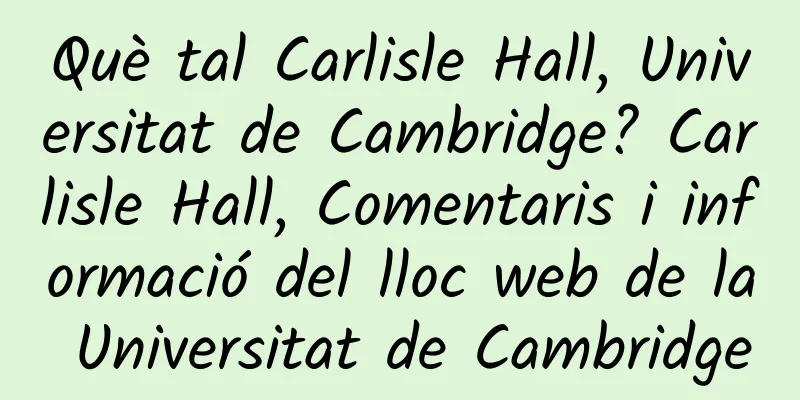 Què tal Carlisle Hall, Universitat de Cambridge? Carlisle Hall, Comentaris i informació del lloc web de la Universitat de Cambridge