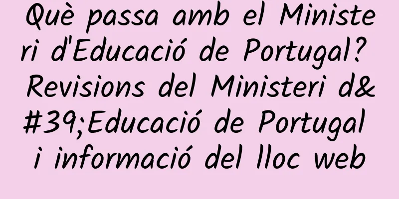 Què passa amb el Ministeri d'Educació de Portugal? Revisions del Ministeri d'Educació de Portugal i informació del lloc web