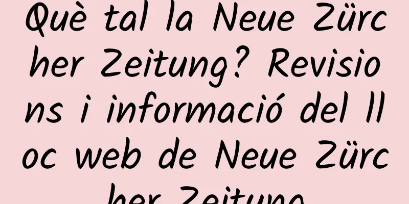Què tal la Neue Zürcher Zeitung? Revisions i informació del lloc web de Neue Zürcher Zeitung