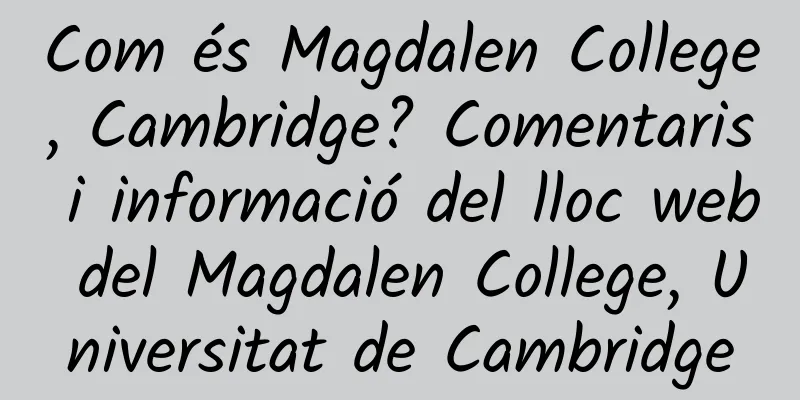 Com és Magdalen College, Cambridge? Comentaris i informació del lloc web del Magdalen College, Universitat de Cambridge