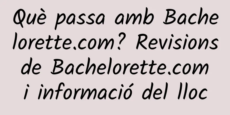 Què passa amb Bachelorette.com? Revisions de Bachelorette.com i informació del lloc