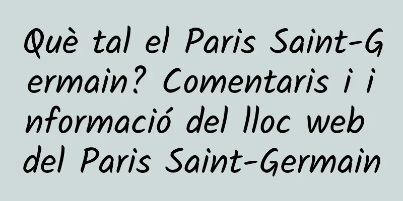 Què tal el Paris Saint-Germain? Comentaris i informació del lloc web del Paris Saint-Germain