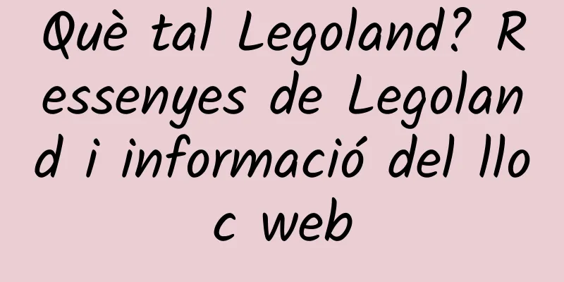 Què tal Legoland? Ressenyes de Legoland i informació del lloc web