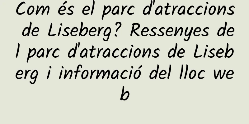Com és el parc d'atraccions de Liseberg? Ressenyes del parc d'atraccions de Liseberg i informació del lloc web
