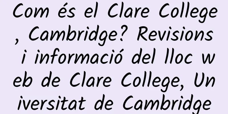 Com és el Clare College, Cambridge? Revisions i informació del lloc web de Clare College, Universitat de Cambridge