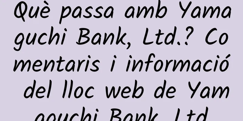 Què passa amb Yamaguchi Bank, Ltd.? Comentaris i informació del lloc web de Yamaguchi Bank, Ltd
