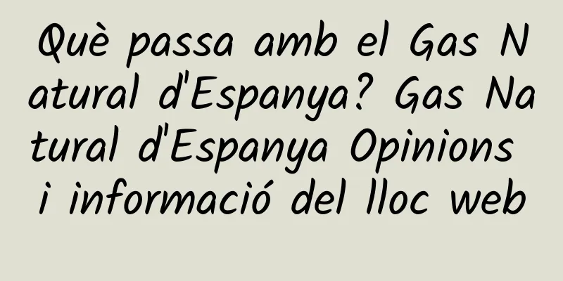 Què passa amb el Gas Natural d'Espanya? Gas Natural d'Espanya Opinions i informació del lloc web