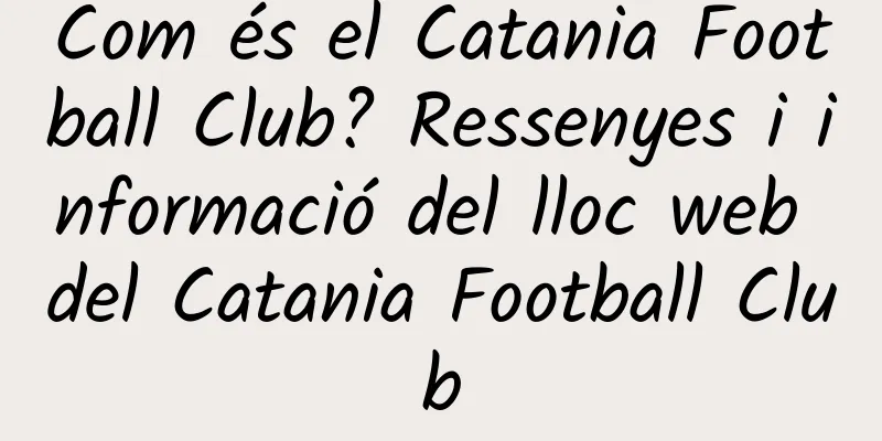 Com és el Catania Football Club? Ressenyes i informació del lloc web del Catania Football Club