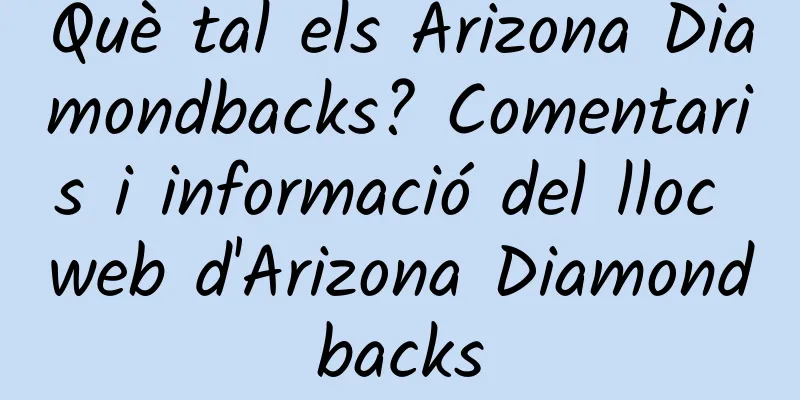 Què tal els Arizona Diamondbacks? Comentaris i informació del lloc web d'Arizona Diamondbacks