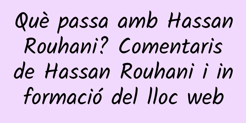 Què passa amb Hassan Rouhani? Comentaris de Hassan Rouhani i informació del lloc web