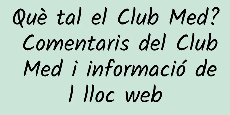 Què tal el Club Med? Comentaris del Club Med i informació del lloc web
