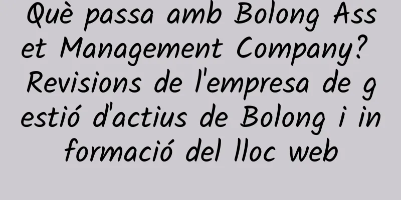 Què passa amb Bolong Asset Management Company? Revisions de l'empresa de gestió d'actius de Bolong i informació del lloc web