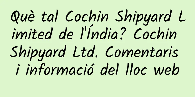 Què tal Cochin Shipyard Limited de l'Índia? Cochin Shipyard Ltd. Comentaris i informació del lloc web