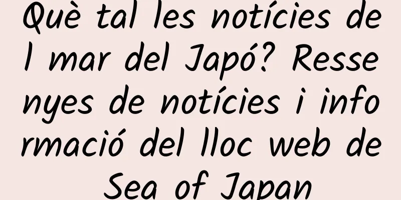 Què tal les notícies del mar del Japó? Ressenyes de notícies i informació del lloc web de Sea of ​​​​Japan