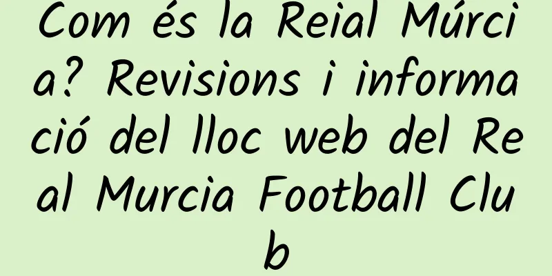 Com és la Reial Múrcia? Revisions i informació del lloc web del Real Murcia Football Club
