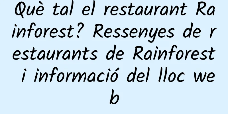 Què tal el restaurant Rainforest? Ressenyes de restaurants de Rainforest i informació del lloc web
