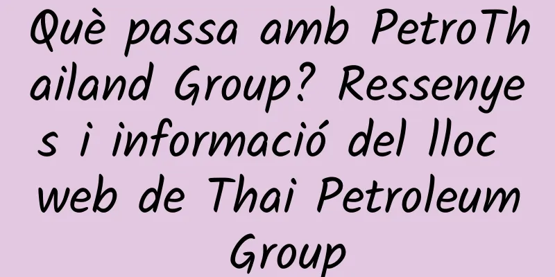 Què passa amb PetroThailand Group? Ressenyes i informació del lloc web de Thai Petroleum Group