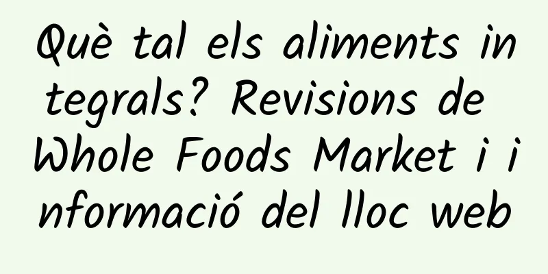 Què tal els aliments integrals? Revisions de Whole Foods Market i informació del lloc web