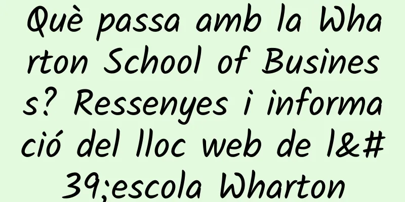 Què passa amb la Wharton School of Business? Ressenyes i informació del lloc web de l'escola Wharton