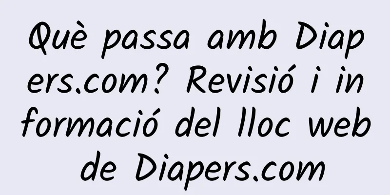 Què passa amb Diapers.com? Revisió i informació del lloc web de Diapers.com