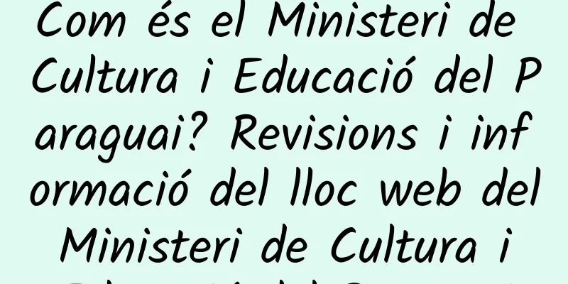 Com és el Ministeri de Cultura i Educació del Paraguai? Revisions i informació del lloc web del Ministeri de Cultura i Educació del Paraguai