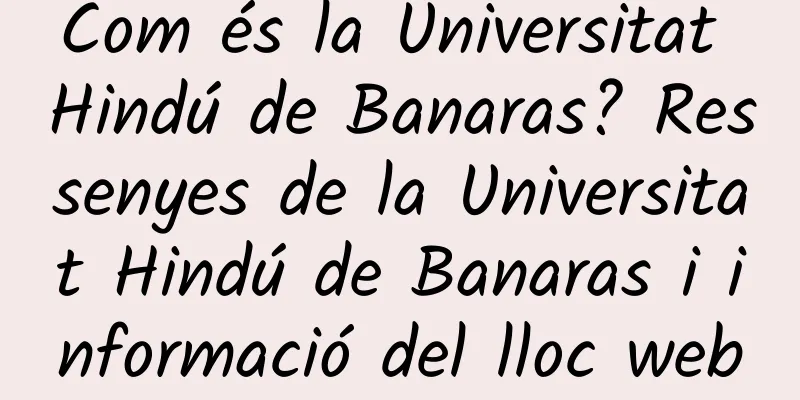 Com és la Universitat Hindú de Banaras? Ressenyes de la Universitat Hindú de Banaras i informació del lloc web