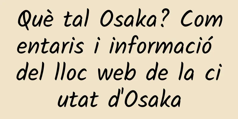 Què tal Osaka? Comentaris i informació del lloc web de la ciutat d'Osaka