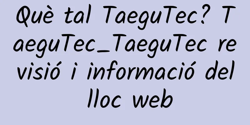 Què tal TaeguTec? TaeguTec_TaeguTec revisió i informació del lloc web