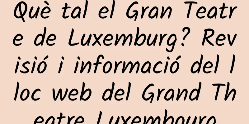 Què tal el Gran Teatre de Luxemburg? Revisió i informació del lloc web del Grand Theatre Luxembourg