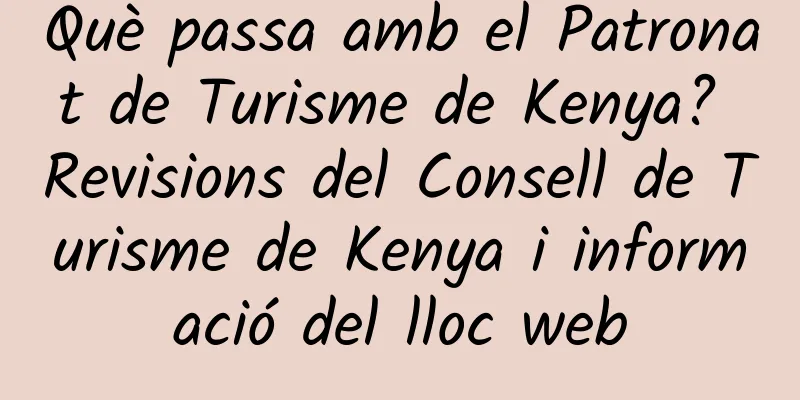 Què passa amb el Patronat de Turisme de Kenya? Revisions del Consell de Turisme de Kenya i informació del lloc web