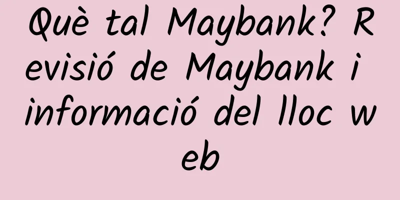 Què tal Maybank? Revisió de Maybank i informació del lloc web