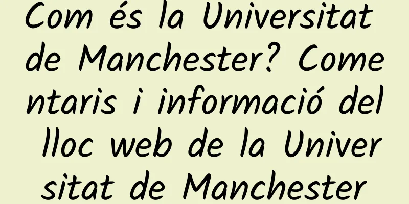 Com és la Universitat de Manchester? Comentaris i informació del lloc web de la Universitat de Manchester