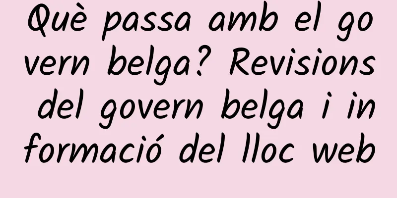 Què passa amb el govern belga? Revisions del govern belga i informació del lloc web