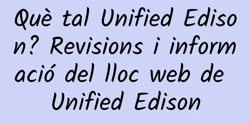 Què tal Unified Edison? Revisions i informació del lloc web de Unified Edison