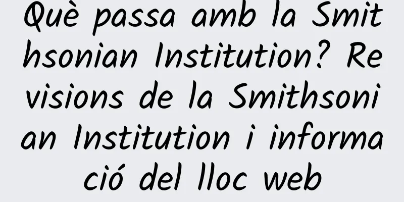 Què passa amb la Smithsonian Institution? Revisions de la Smithsonian Institution i informació del lloc web