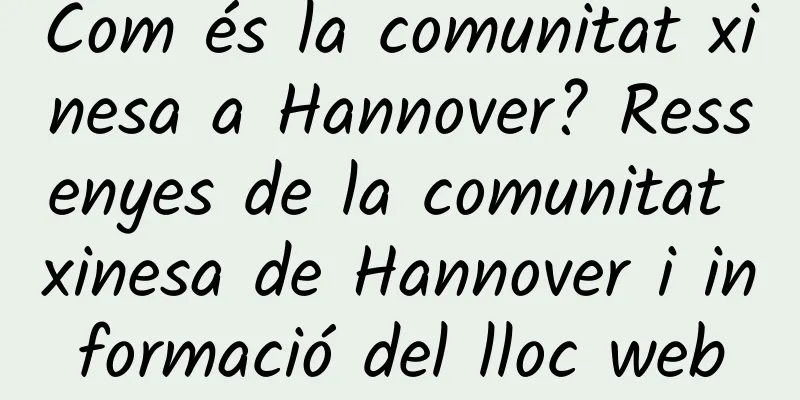 Com és la comunitat xinesa a Hannover? Ressenyes de la comunitat xinesa de Hannover i informació del lloc web