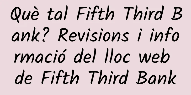 Què tal Fifth Third Bank? Revisions i informació del lloc web de Fifth Third Bank