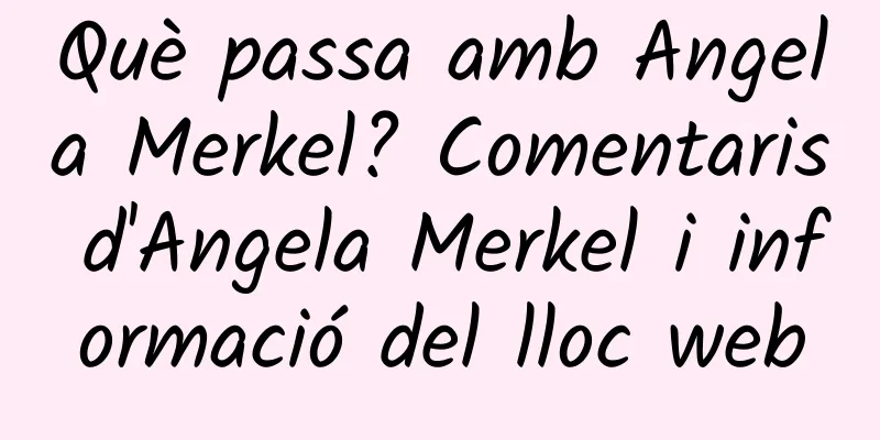 Què passa amb Angela Merkel? Comentaris d'Angela Merkel i informació del lloc web