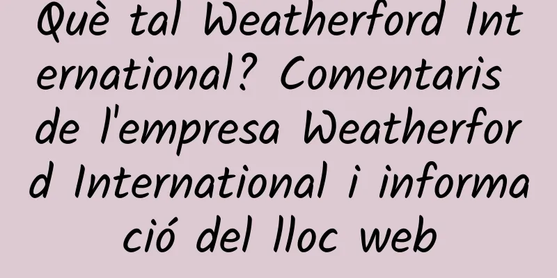 Què tal Weatherford International? Comentaris de l'empresa Weatherford International i informació del lloc web