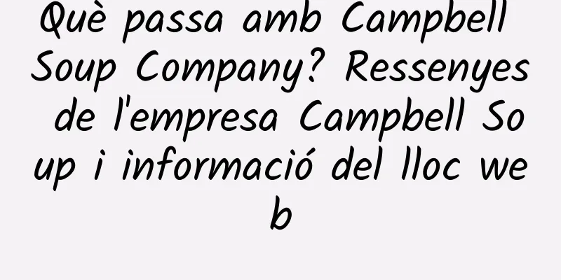 Què passa amb Campbell Soup Company? Ressenyes de l'empresa Campbell Soup i informació del lloc web
