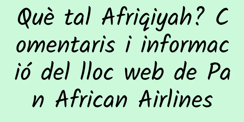 Què tal Afriqiyah? Comentaris i informació del lloc web de Pan African Airlines