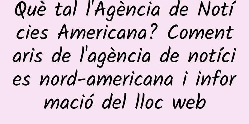 Què tal l'Agència de Notícies Americana? Comentaris de l'agència de notícies nord-americana i informació del lloc web