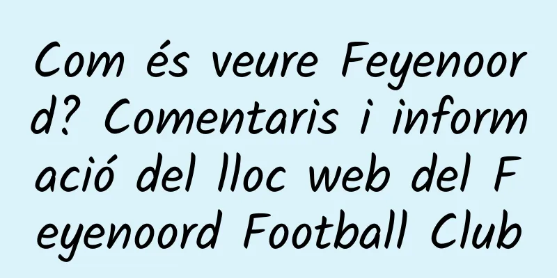 Com és veure Feyenoord? Comentaris i informació del lloc web del Feyenoord Football Club