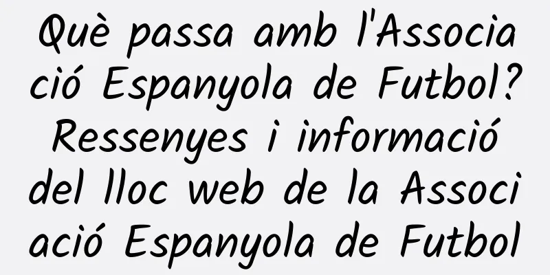 Què passa amb l'Associació Espanyola de Futbol? Ressenyes i informació del lloc web de la Associació Espanyola de Futbol