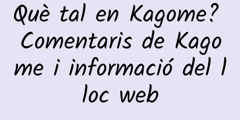 Què tal en Kagome? Comentaris de Kagome i informació del lloc web