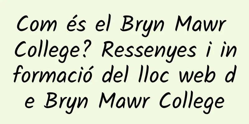Com és el Bryn Mawr College? Ressenyes i informació del lloc web de Bryn Mawr College